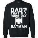 $29.95 - Funny Father's Day Shirts: Dad? That's a funny way to say Batman Sweatshirt