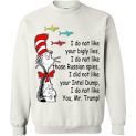 $29.95 - Funny Dr Seuss shirts: I do not like you Mr. Trump Sweatshirt