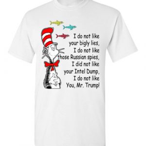 $18.95 - Funny Dr Seuss shirts: I do not like you Mr. Trump T-Shirt