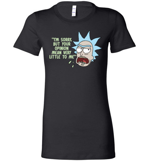 $19.95 - Rick & Morty funny shirts: Your Opinion Means Very Little to Me Lady T-Shirt