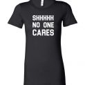 $19.95 - Shhhhh, No One Cares Lady T-Shirt