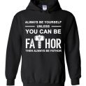 $32.95 - FaThor shirts: Always be yourself unless you can be Fathor then always be Fathor Hoodie