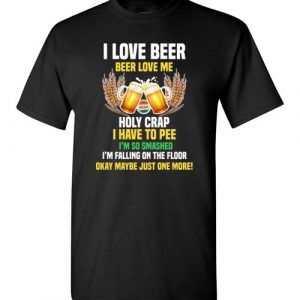 $18.95 - Funny Beer Drinker Shirts: I love beer - Beer loves me - Holy crap I have to pee - Maybe just one more T-Shirt
