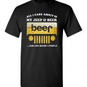 $18.95 - Funny Jeep lover shirts: All i care about is my jeep and beer and like 3 people Tee T-Shirt