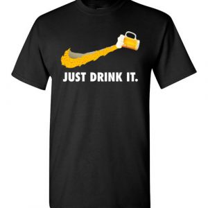 $18.95 - Beer Lover funny shirts: Just Drink It T-Shirt