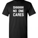 $18.95 - Shhhhh, No One Cares T-Shirt