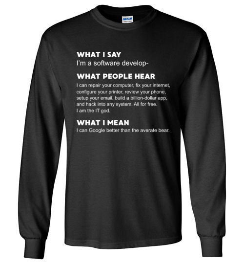 $23.95 - Developer Funny shirts: what people hear when i say i’m a software developer Long Sleeve Shirt