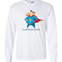 $23.95 - Funny Father's Shirts: You are the best dad ever Long Sleeve Shirt