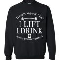$29.95 - Fitness Funny Shirts: That’s what I do, I lift, I drink and I know things Sweatshirt