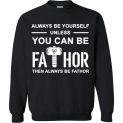 $29.95 - FaThor shirts: Always be yourself unless you can be Fathor then always be Fathor Sweatshirt
