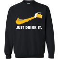 $29.95 - Beer Lover funny shirts: Just Drink It Sweatshirt