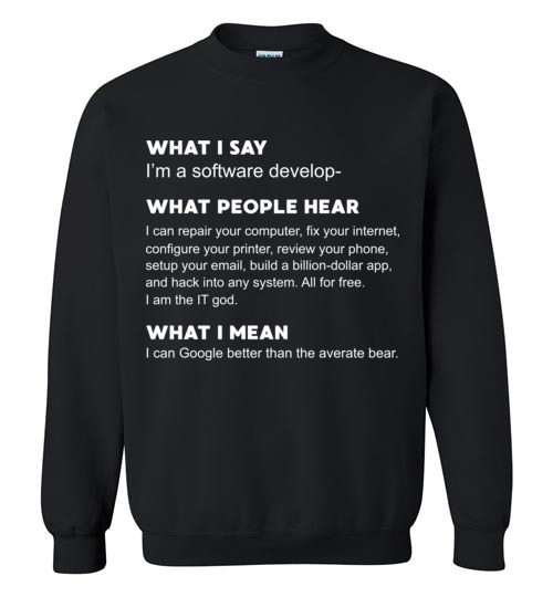 $29.95 - Developer Funny shirts: what people hear when i say i’m a software developer Sweatshirt