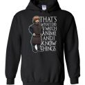$32.95 - Funny Anime Game of Thrones Shirts: I watch Anime and I know things Hoodie