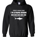 $32.95 - Funny Mama Shark Shirts: Forget Mama Bear I’m a Mama Shark Do Do Do Hoodie