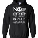 $32.95 - Jack Skellington funny shirts: No, You are wrong so just sit there in your wrongness Hoodie