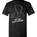 $18.95 - Funny Cowboy Bebop Shirts: See you space cowboy T-Shirt