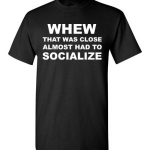 $18.95 - Whew that was close almost had to socialize T-Shirt