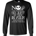 $23.95 - Jack Skellington funny shirts: No, You are wrong so just sit there in your wrongness Long Sleeve Shirt