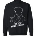 $29.95 - Funny Cowboy Bebop Shirts: See you space cowboy Sweatshirt