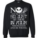 $29.95 - Jack Skellington funny shirts: No, You are wrong so just sit there in your wrongness Sweatshirt