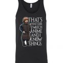 $24.95 - Funny Anime Game of Thrones Shirts: I watch Anime and I know things Unisex Tank