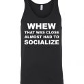 $24.95 - Whew that was close almost had to socialize Unisex Tank