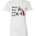 $19.95 - Shuh duh fuh cup unicorn funny Lady T-Shirt