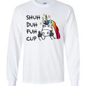 $23.95 - Shuh duh fuh cup unicorn funny Long Sleeve Shirt
