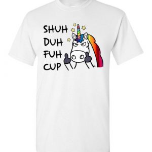 $18.95 - Shuh duh fuh cup unicorn funny T-Shirt