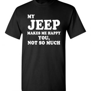 $18.95 - My Jeep makes me happy - You, not so much funny T-Shirt