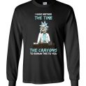 $23.95 - Funny Rick and Morty Shirts: I Have Neither The Time Nor The Crayons To Explain This To You Long Sleeve T-Shirt