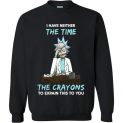 $29.95 - Funny Rick and Morty Shirts: I Have Neither The Time Nor The Crayons To Explain This To You Sweatshirt
