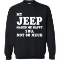 $29.95 - My Jeep makes me happy - You, not so much funny Sweatshirt
