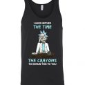 $24.95 - Funny Rick and Morty Shirts: I Have Neither The Time Nor The Crayons To Explain This To You Unisex Tank