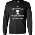 $23.95 - Funny Coffee lovers shirts: I'm a coffeeholic on the road to recovery. Just kidding, I'm on my way to the coffee shop funny Long Sleeve shirt