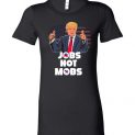$19.95 - Donald Trump Politic Shirts: Jobs Not Mobs lady T-Shirt