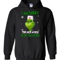 $32.95 - The Grinch funny shirts: Grinch I am sorry the nice nurse is on vacation Hoodie