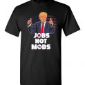 $18.95 - Donald Trump Politic Shirts: Jobs Not Mobs T-Shirt