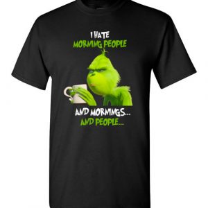 $18.95 - The Grinch funny shirts: I hate morning people and mornings and people T-Shirt