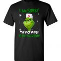$18.95 - The Grinch funny shirts: Grinch I am sorry the nice nurse is on vacation T-Shirt