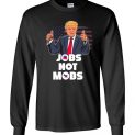 $23.95 - Donald Trump Politic Shirts: Jobs Not Mobs long sleeve