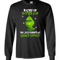$23.95 - The Grinch funny shirts: Buckle Up Butter Cup You Just Flipped My Grinch Switch Long Sleeve