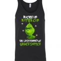 $24.95 - The Grinch funny shirts: Buckle Up Butter Cup You Just Flipped My Grinch Switch Unisex Tank