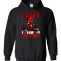 $32.95 - Deadpool funny shirts: I Lift To Burn Off The Crazy Hoodie