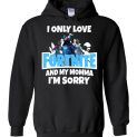 $32.95 - Funny Fortnite shirts: I only love Fortnite and my momma I’m sorry  Hoodie