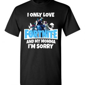 $18.95 - Funny Fortnite shirts: I only love Fortnite and my momma I’m sorry T-Shirt
