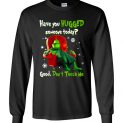 $23.95 - Grinch funny Shirts: Have You Hugged Someone To Day? Good, Don’t Touch Me Lady Long Sleeve