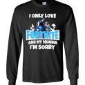 $23.95 - Funny Fortnite shirts: I only love Fortnite and my momma I’m sorry Long sleeve shirt