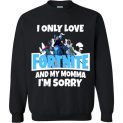 $29.95 - Funny Fortnite shirts: I only love Fortnite and my momma I’m sorry Sweatshirt
