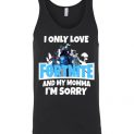 $24.95 - Funny Fortnite shirts: I only love Fortnite and my momma I’m sorry Unisex Tank